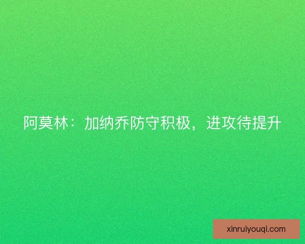 阿莫林：加纳乔防守积极，进攻待提升