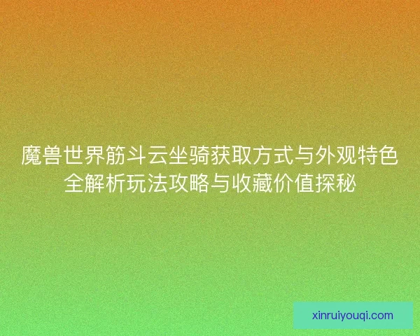 魔兽世界筋斗云坐骑获取方式与外观特色全解析玩法攻略与收藏价值探秘
